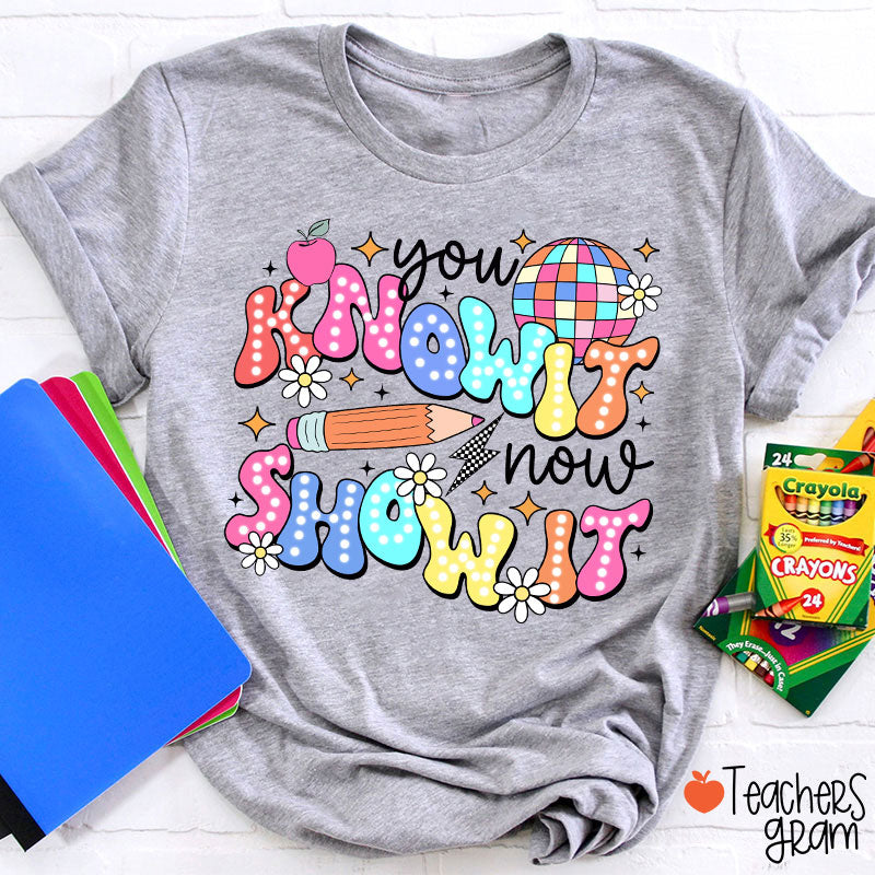 You Know It Now Show It Testing Teacher T-Shirt
