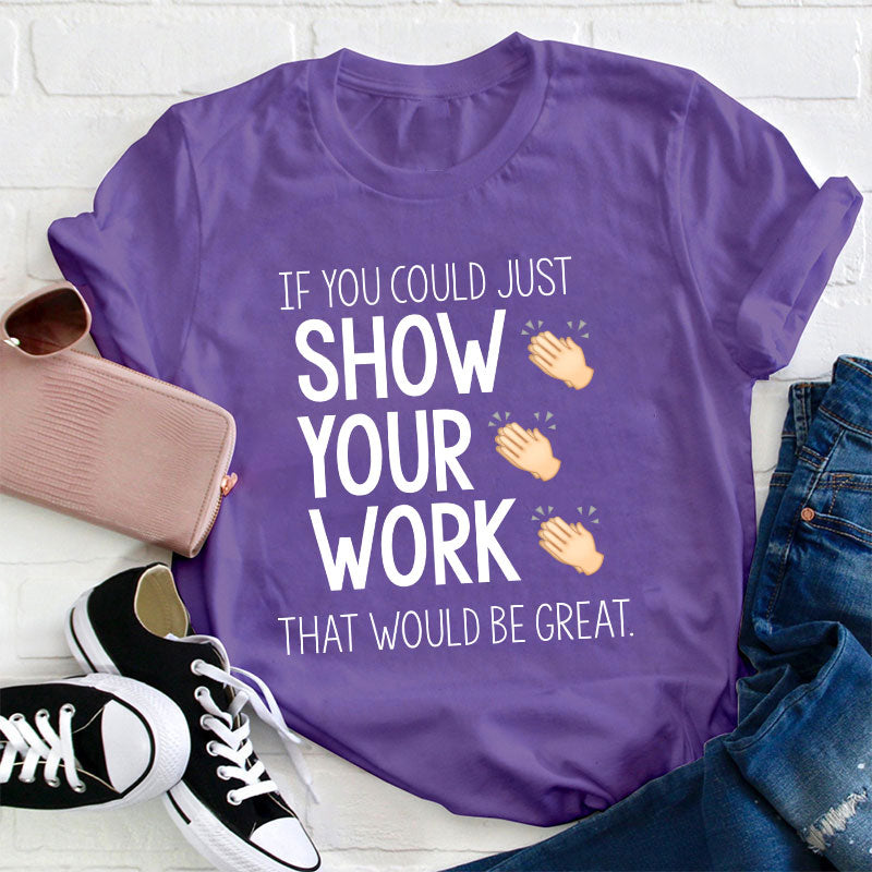 If You Could Just Show Your Work That Would Be Great T-Shirt