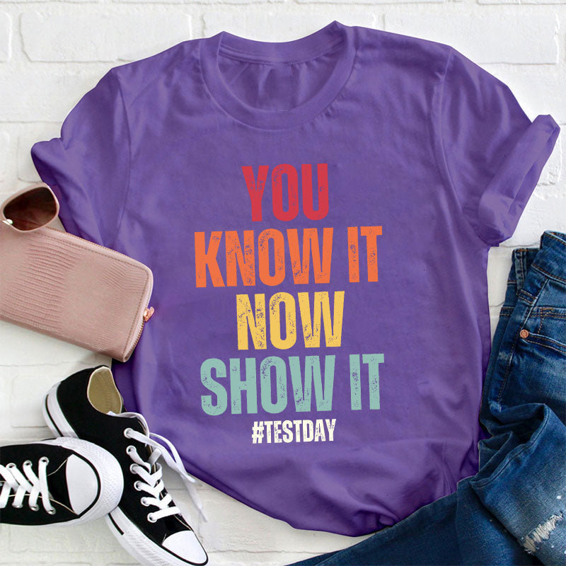 You Know It Now Show It Teacher T-Shirt