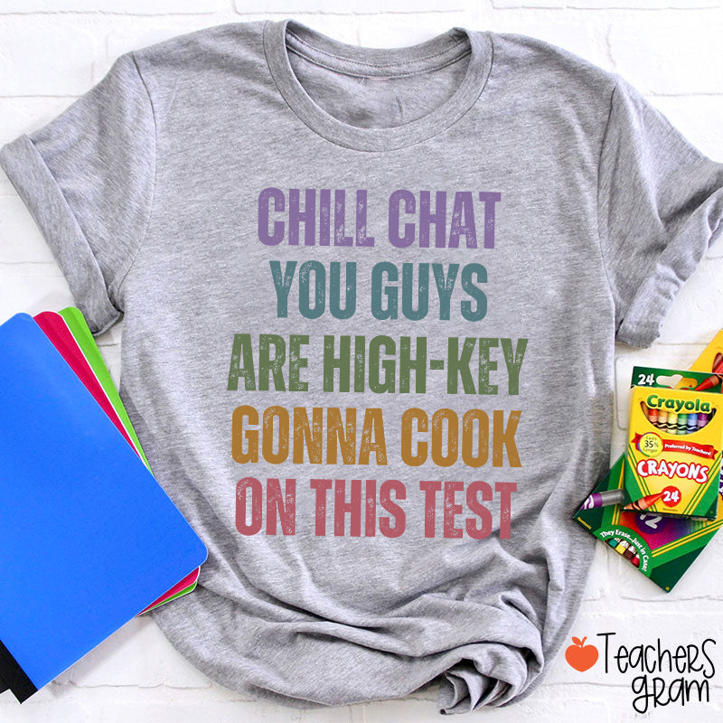 Chill Chat You Guys Are High-Key Gonna Cook On This Test Teacher T-Shirt