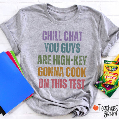 Chill Chat You Guys Are High-Key Gonna Cook On This Test Teacher T-Shirt