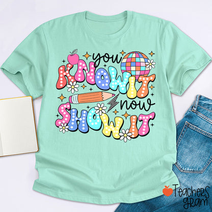 You Know It Now Show It Testing Teacher T-Shirt