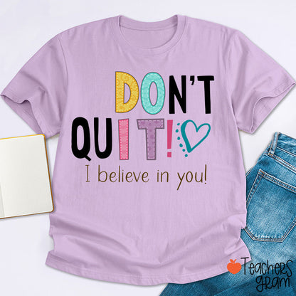 Don't Quit I Believe In You Teacher T-Shirt