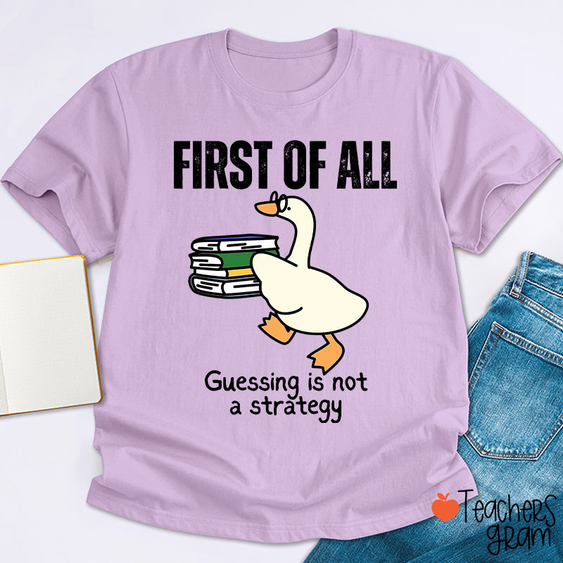 First Of All Guessing Is Not A Strategy Teacher T-Shirt