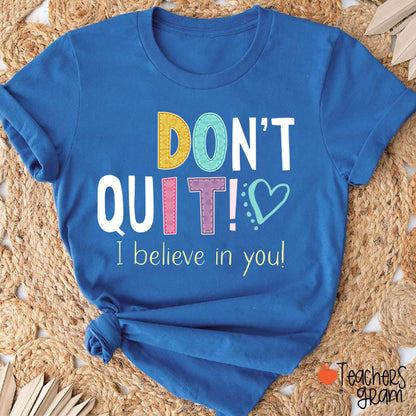 Don't Quit I Believe In You Teacher T-Shirt